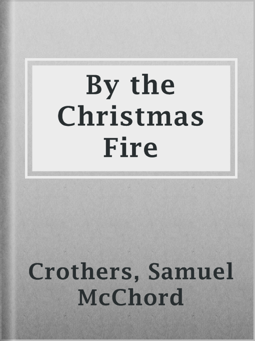 Title details for By the Christmas Fire by Samuel McChord Crothers - Wait list